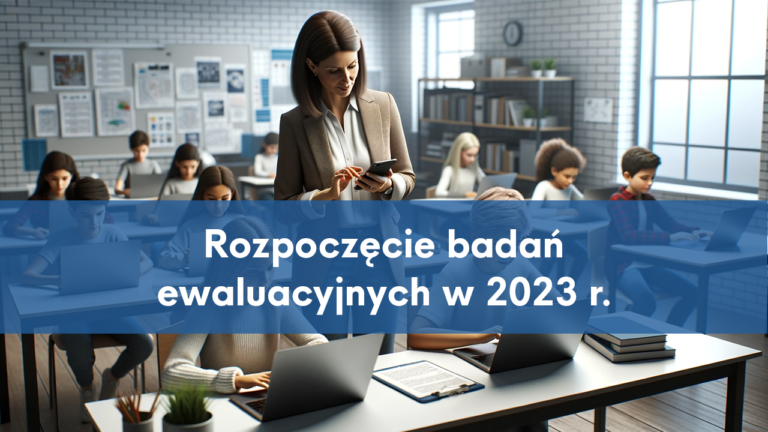Rozpoczęcie badań ewaluacyjnych w szkołach i placówkach w 2023 r.